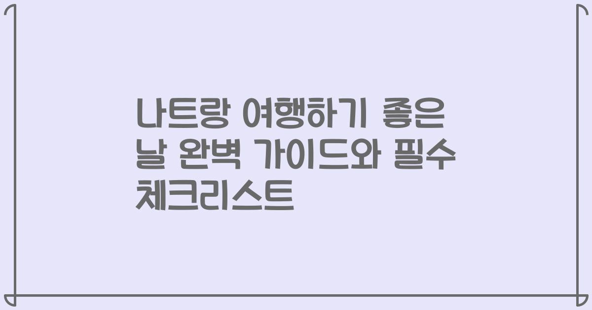 나트랑 여행하기 좋은 날 완벽 가이드와 필수 체크리스트