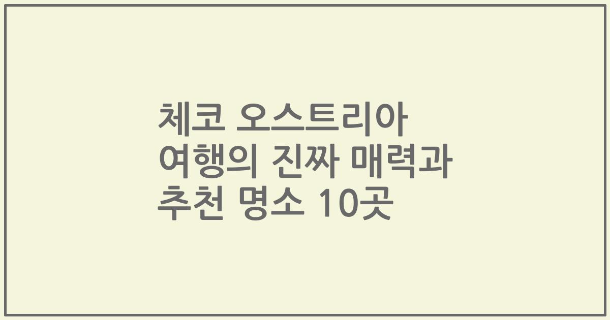 체코 오스트리아 여행의 진짜 매력과 추천 명소 10곳