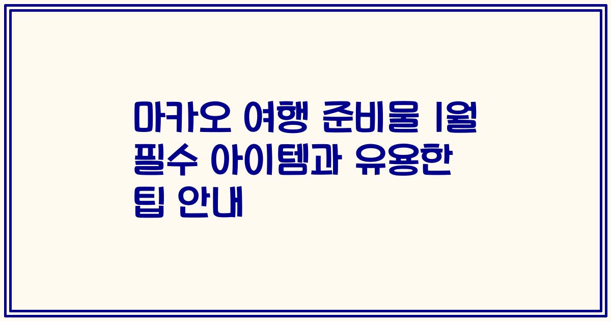 마카오 여행 준비물 1월 필수 아이템과 유용한 팁 안내