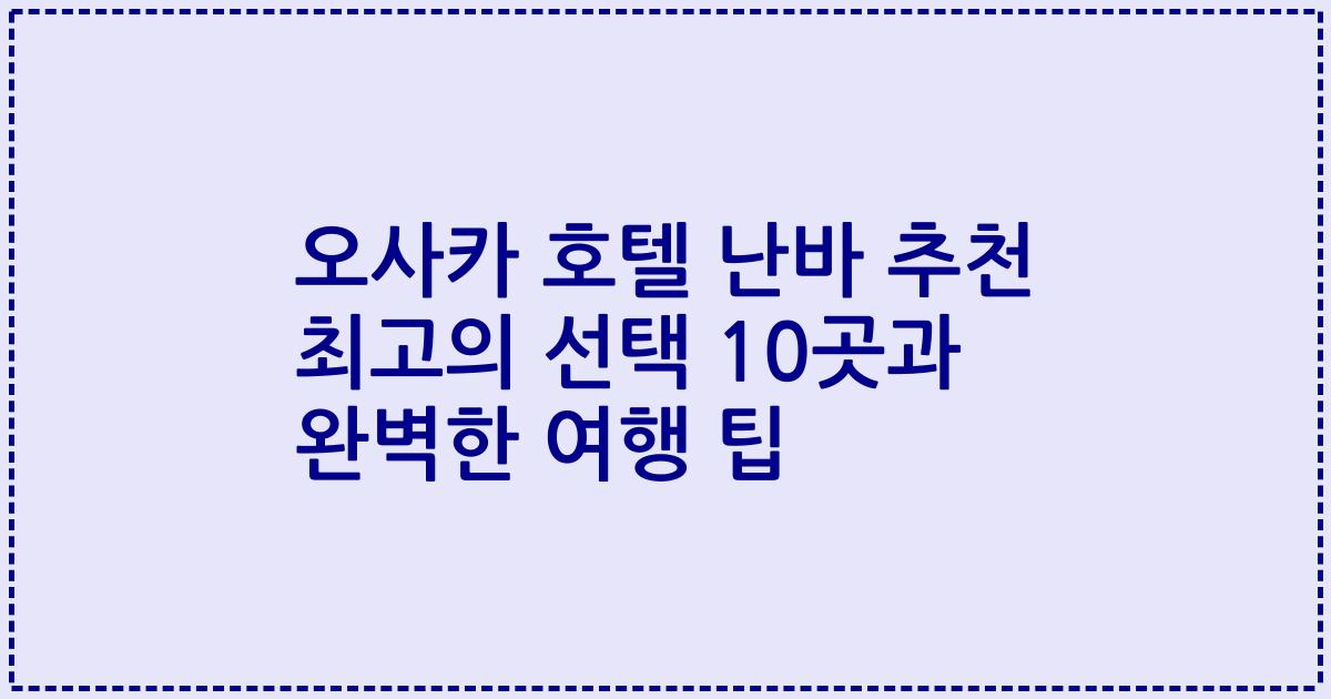 오사카 호텔 난바 추천 최고의 선택 10곳과 완벽한 여행 팁