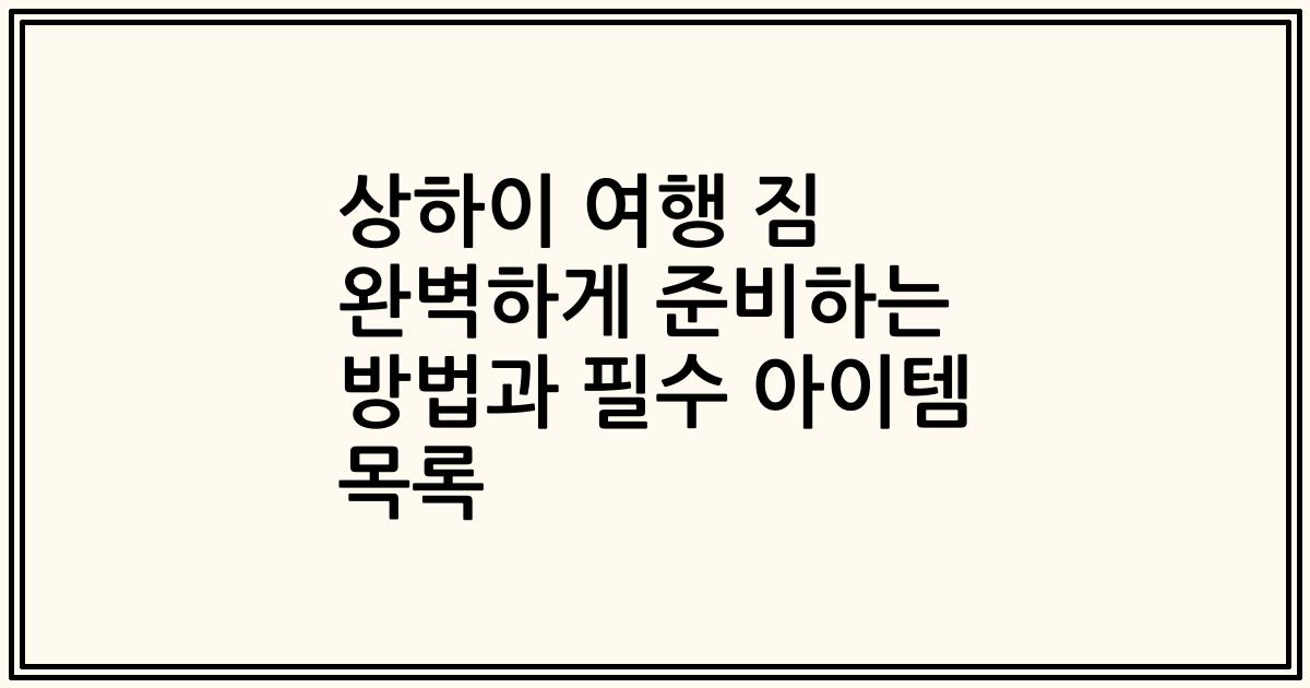 상하이 여행 짐 완벽하게 준비하는 방법과 필수 아이템 목록