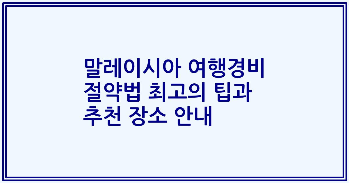 말레이시아 여행경비 절약법 최고의 팁과 추천 장소 안내