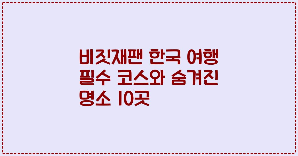 비짓재팬 한국 여행 필수 코스와 숨겨진 명소 10곳