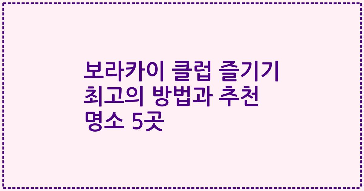 보라카이 클럽 즐기기 최고의 방법과 추천 명소 5곳