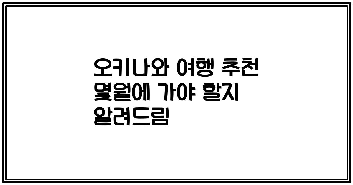 오키나와 여행 추천 몇월에 가야 할지 알려드림