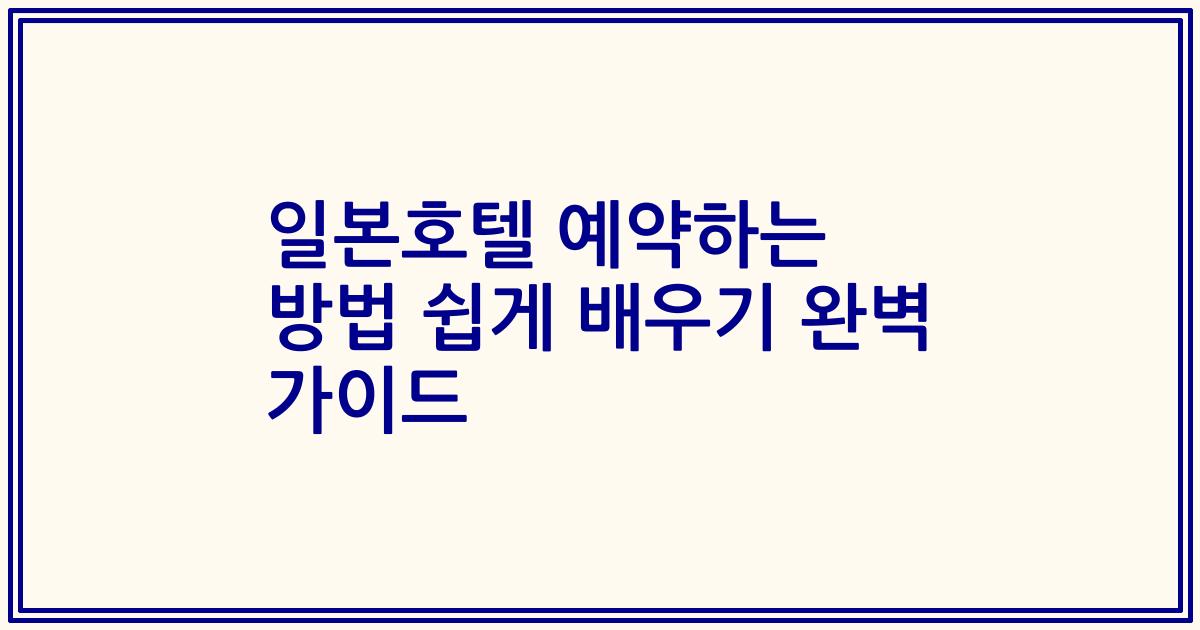 일본호텔 예약하는 방법 쉽게 배우기 완벽 가이드