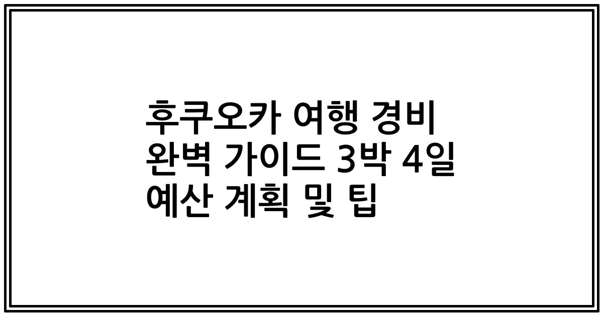 후쿠오카 여행 경비 완벽 가이드 3박 4일 예산 계획 및 팁