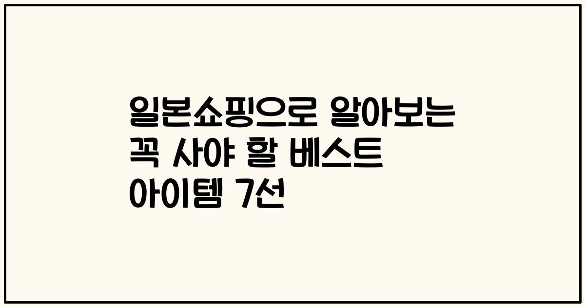 일본쇼핑으로 알아보는 꼭 사야 할 베스트 아이템 7선