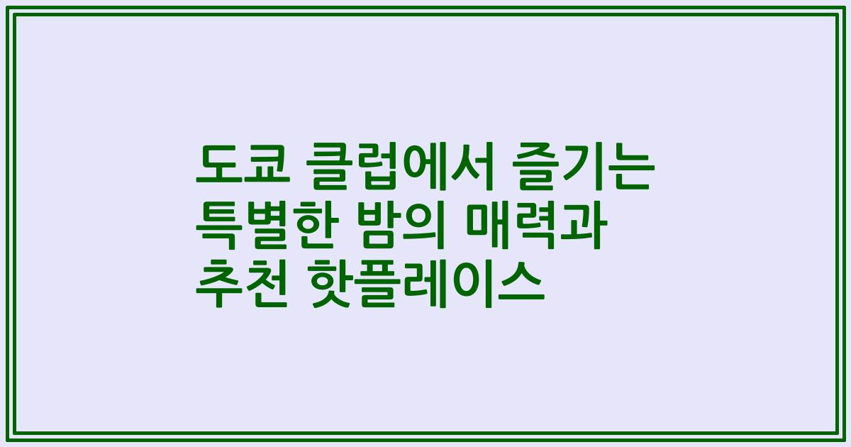 도쿄 클럽에서 즐기는 특별한 밤의 매력과 추천 핫플레이스