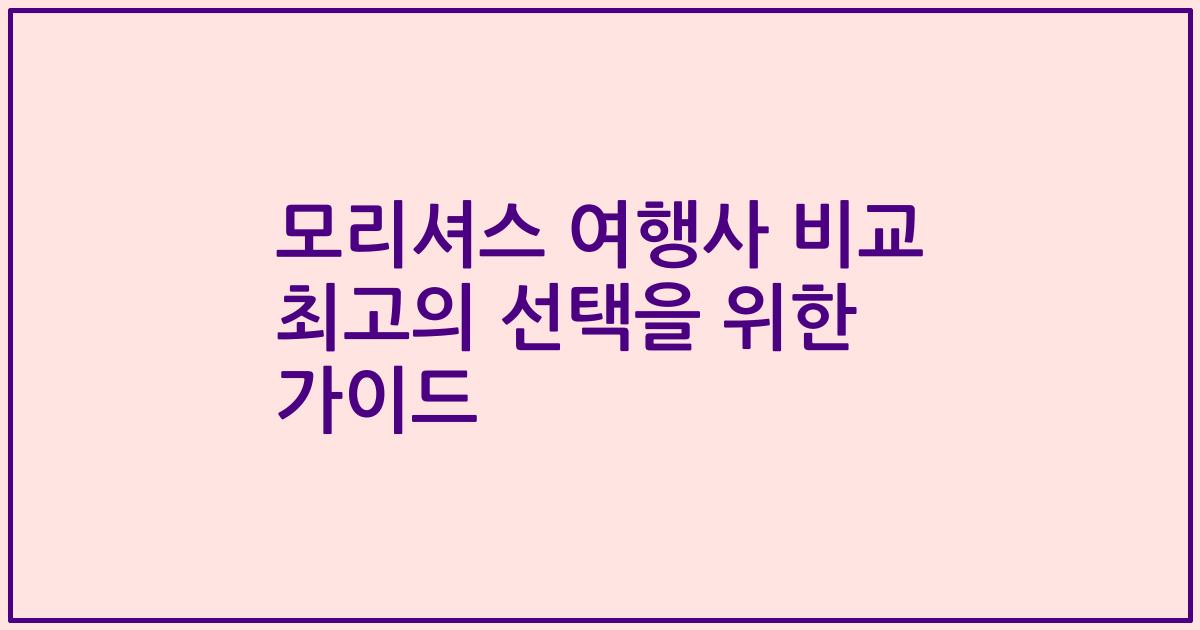 모리셔스 여행사 비교 최고의 선택을 위한 가이드