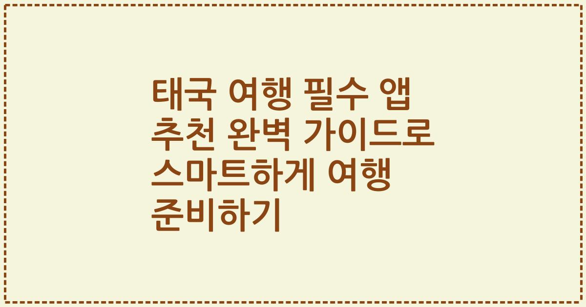 태국 여행 필수 앱 추천 완벽 가이드로 스마트하게 여행 준비하기