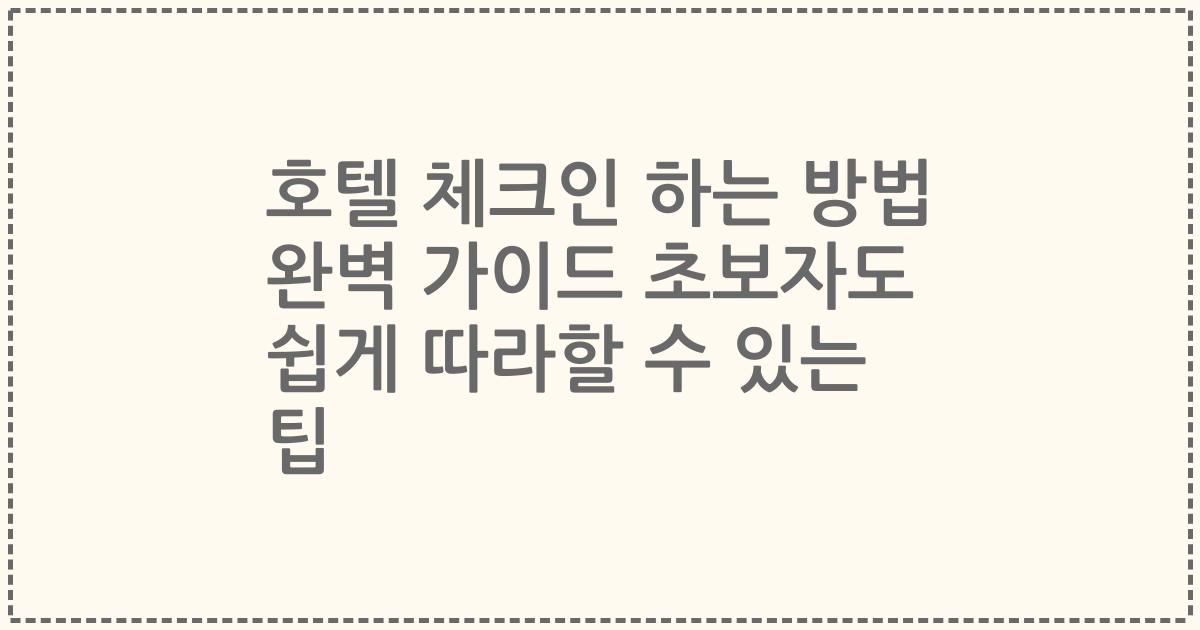 호텔 체크인 하는 방법 완벽 가이드 초보자도 쉽게 따라할 수 있는 팁