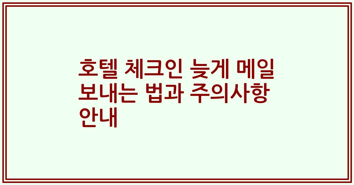 호텔 체크인 늦게 메일 보내는 법과 주의사항 안내