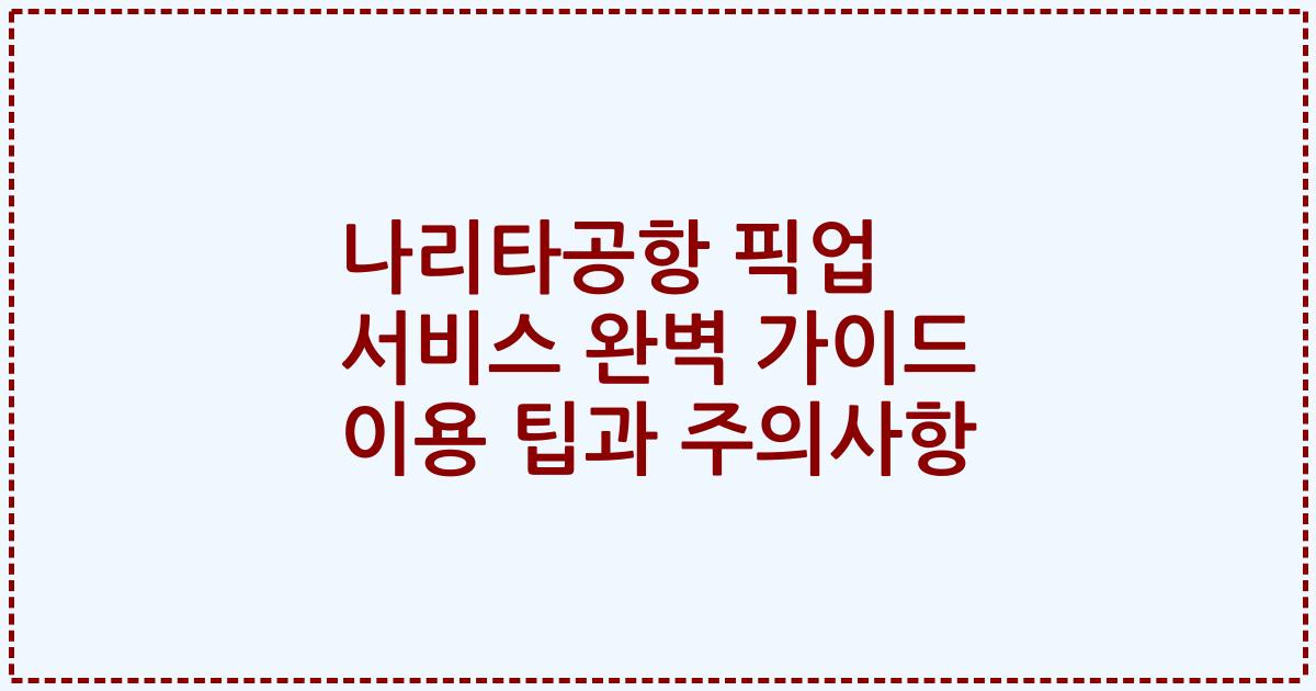 나리타공항 픽업 서비스 완벽 가이드 이용 팁과 주의사항