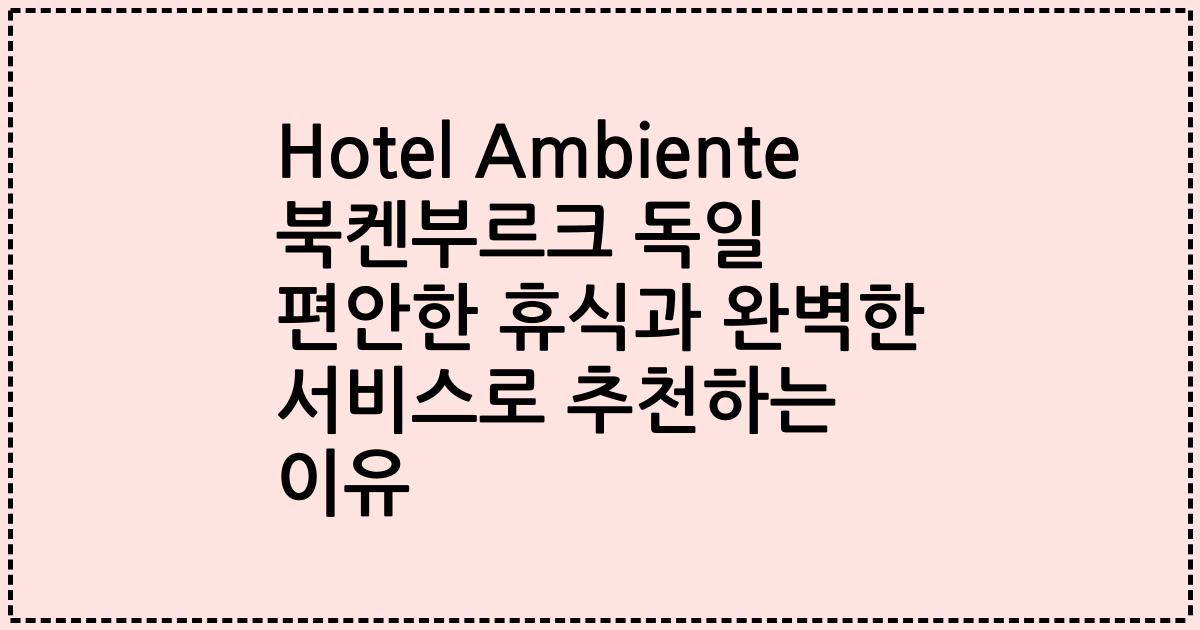 Hotel Ambiente 북켄부르크 독일 편안한 휴식과 완벽한 서비스로 추천하는 이유
