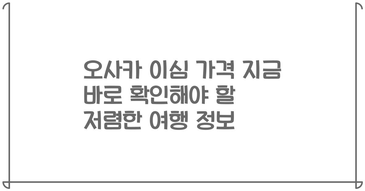 오사카 이심 가격 지금 바로 확인해야 할 저렴한 여행 정보