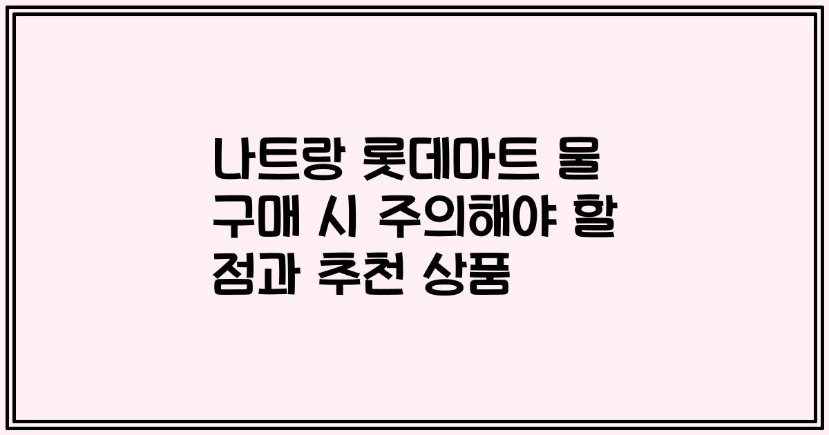 나트랑 롯데마트 물 구매 시 주의해야 할 점과 추천 상품