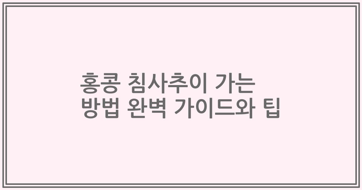 홍콩 침사추이 가는 방법 완벽 가이드와 팁