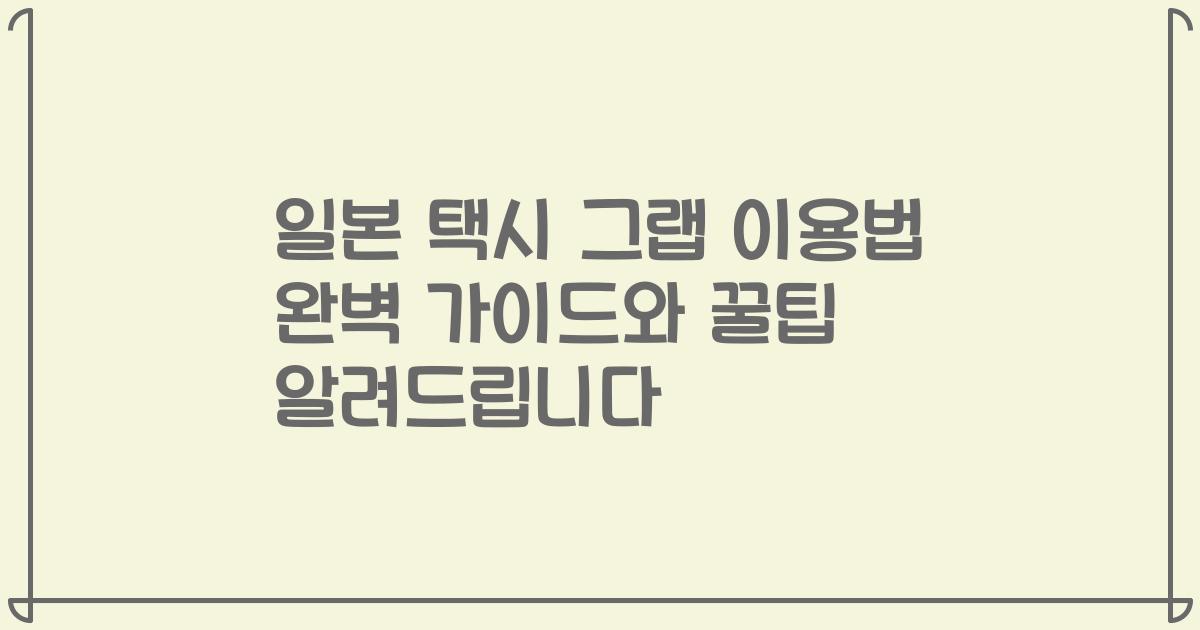 일본 택시 그랩 이용법 완벽 가이드와 꿀팁 알려드립니다