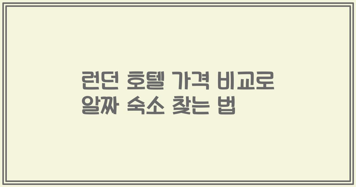 런던 호텔 가격 비교로 알짜 숙소 찾는 법