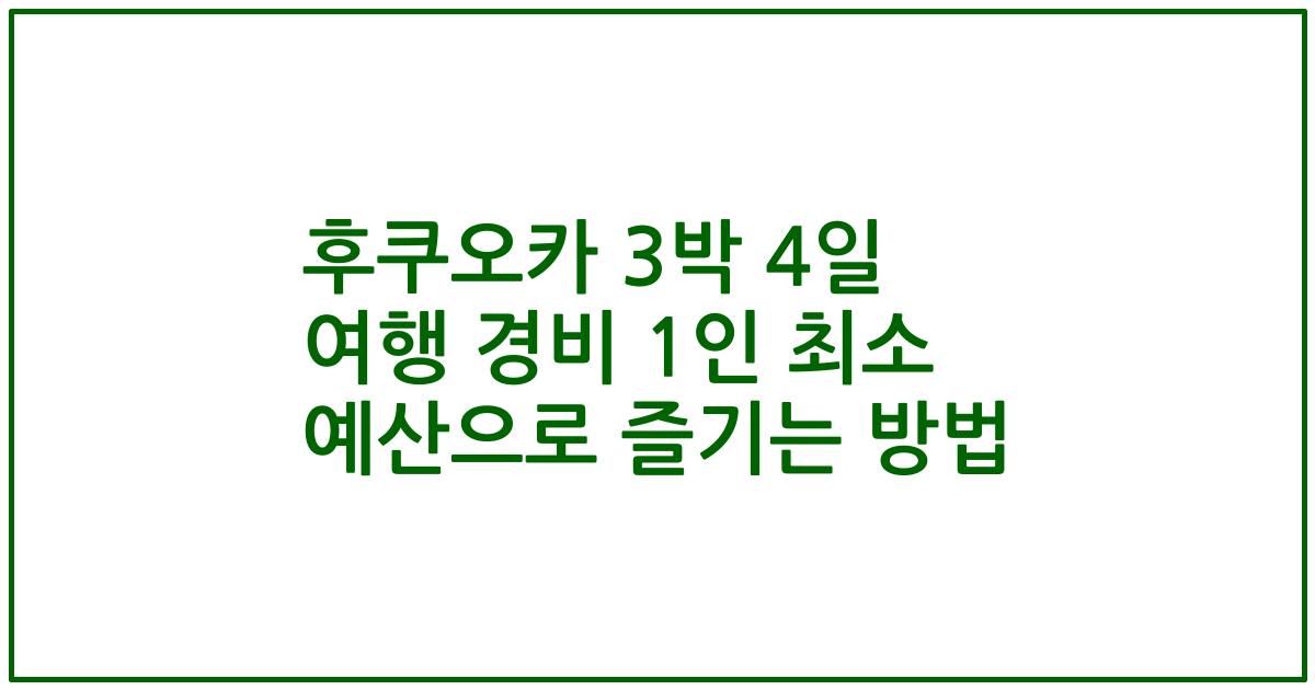 후쿠오카 3박 4일 여행 경비 1인 최소 예산으로 즐기는 방법