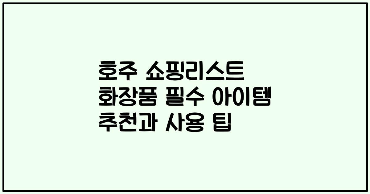 호주 쇼핑리스트 화장품 필수 아이템 추천과 사용 팁