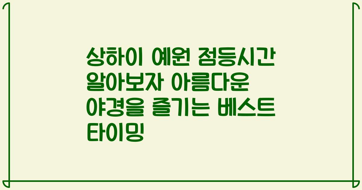 상하이 예원 점등시간 알아보자 아름다운 야경을 즐기는 베스트 타이밍