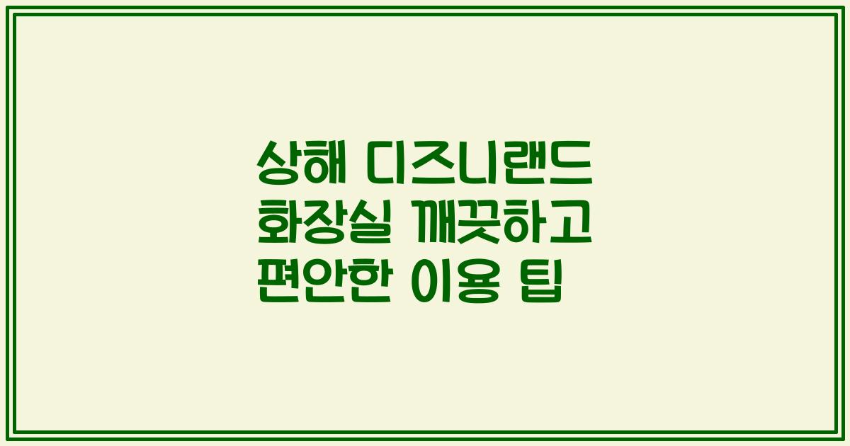상해 디즈니랜드 화장실 깨끗하고 편안한 이용 팁