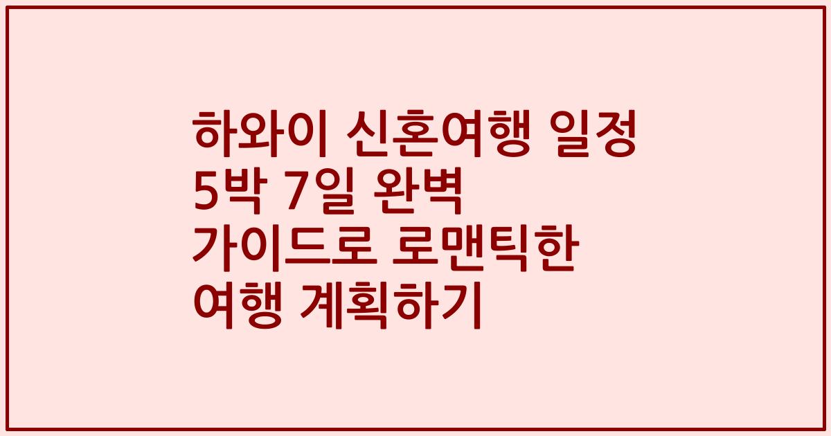 하와이 신혼여행 일정 5박 7일 완벽 가이드로 로맨틱한 여행 계획하기