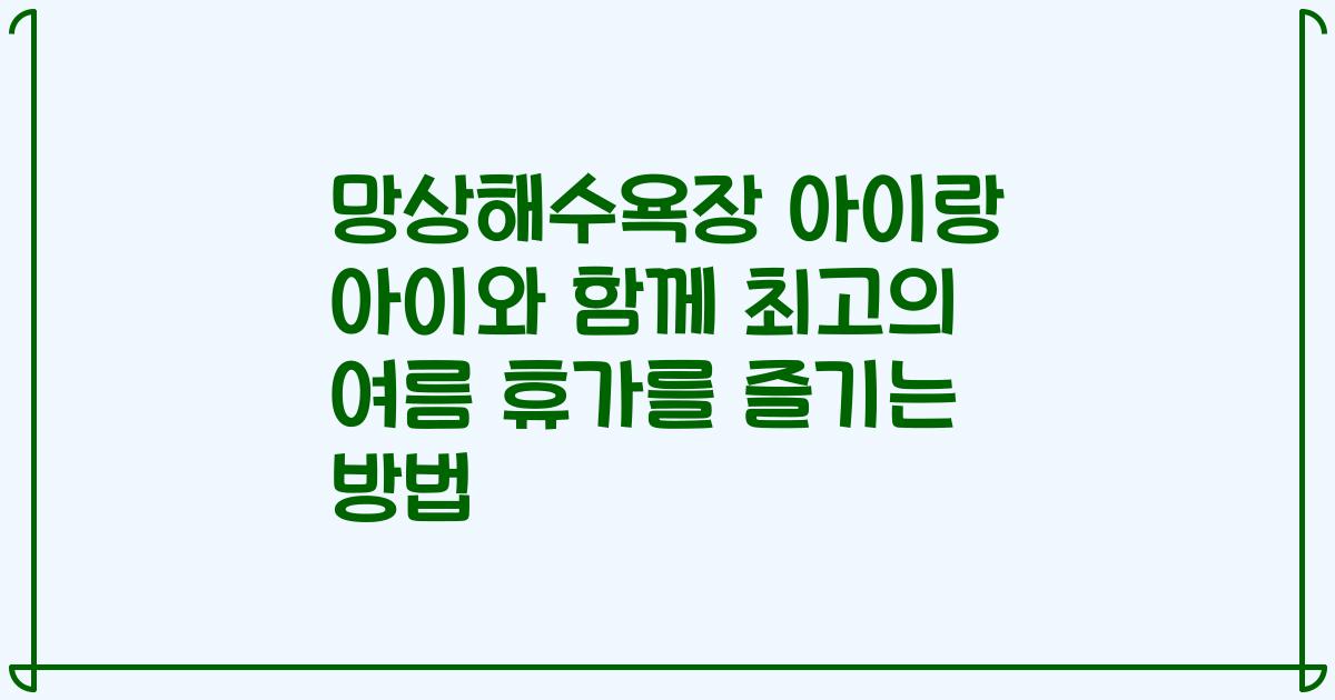 망상해수욕장 아이랑 아이와 함께 최고의 여름 휴가를 즐기는 방법