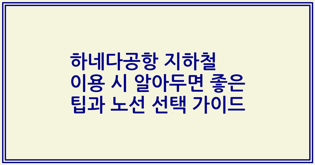 하네다공항 지하철 이용 시 알아두면 좋은 팁과 노선 선택 가이드