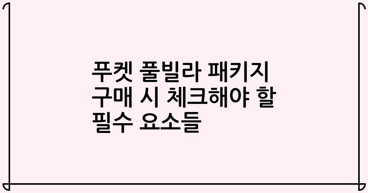 푸켓 풀빌라 패키지 구매 시 체크해야 할 필수 요소들