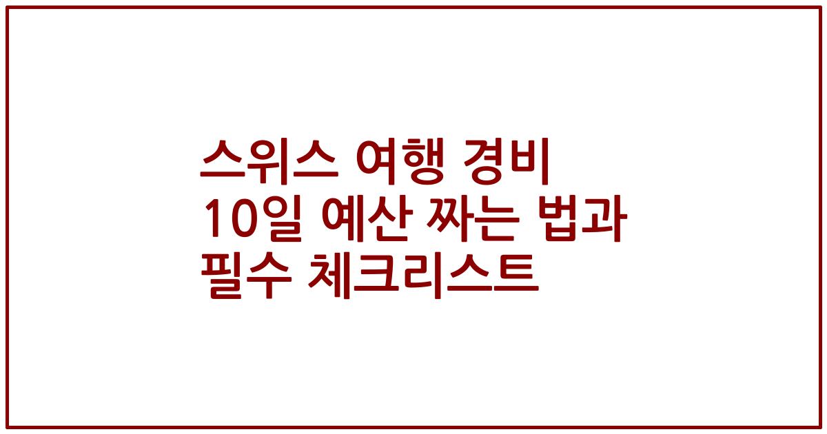 스위스 여행 경비 10일 예산 짜는 법과 필수 체크리스트