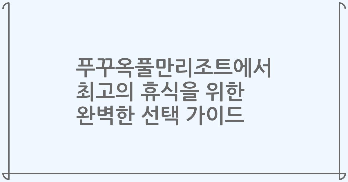 푸꾸옥풀만리조트에서 최고의 휴식을 위한 완벽한 선택 가이드