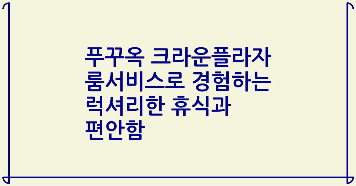 푸꾸옥 크라운플라자 룸서비스로 경험하는 럭셔리한 휴식과 편안함