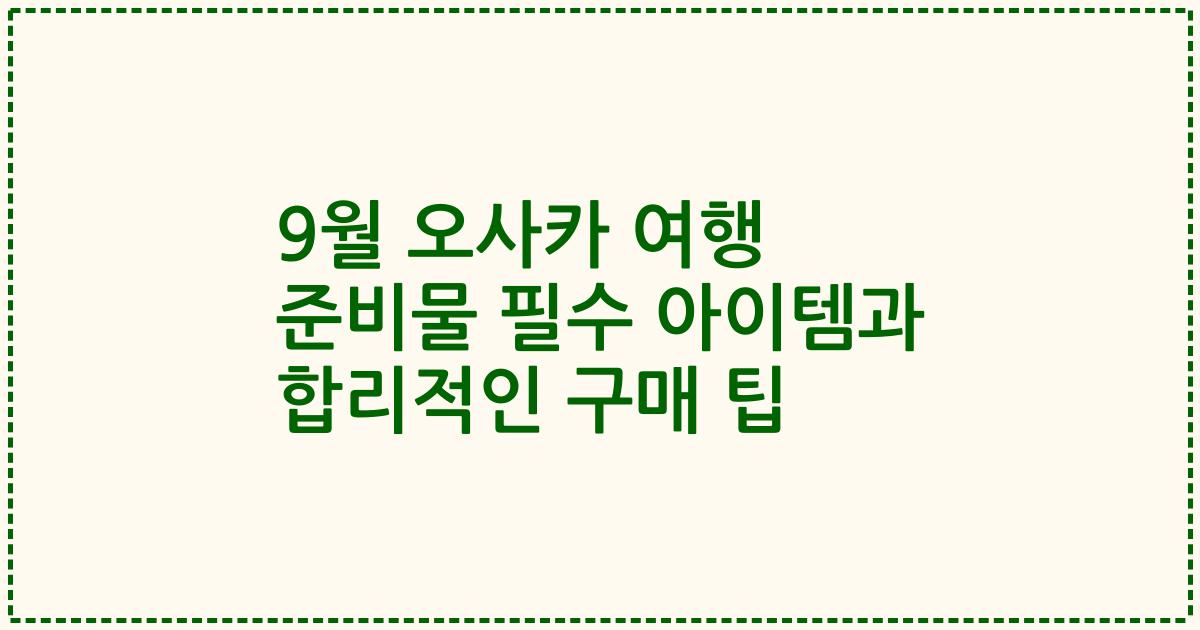 9월 오사카 여행 준비물 필수 아이템과 합리적인 구매 팁