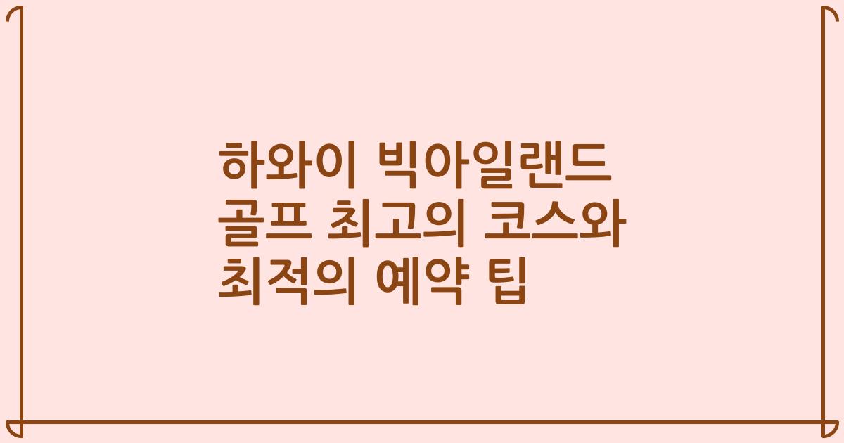 하와이 빅아일랜드 골프 최고의 코스와 최적의 예약 팁