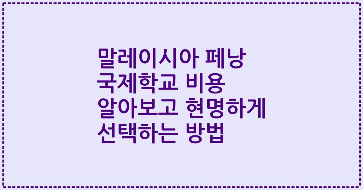 말레이시아 페낭 국제학교 비용 알아보고 현명하게 선택하는 방법