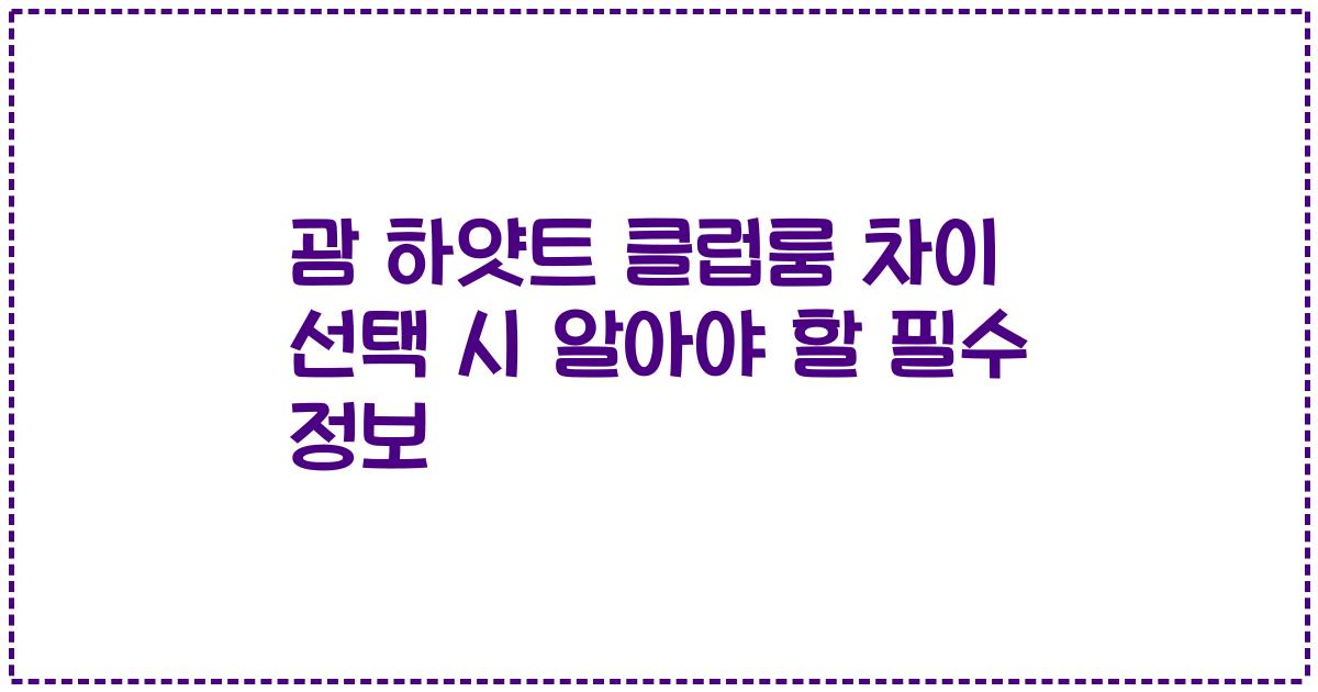 괌 하얏트 클럽룸 차이 선택 시 알아야 할 필수 정보