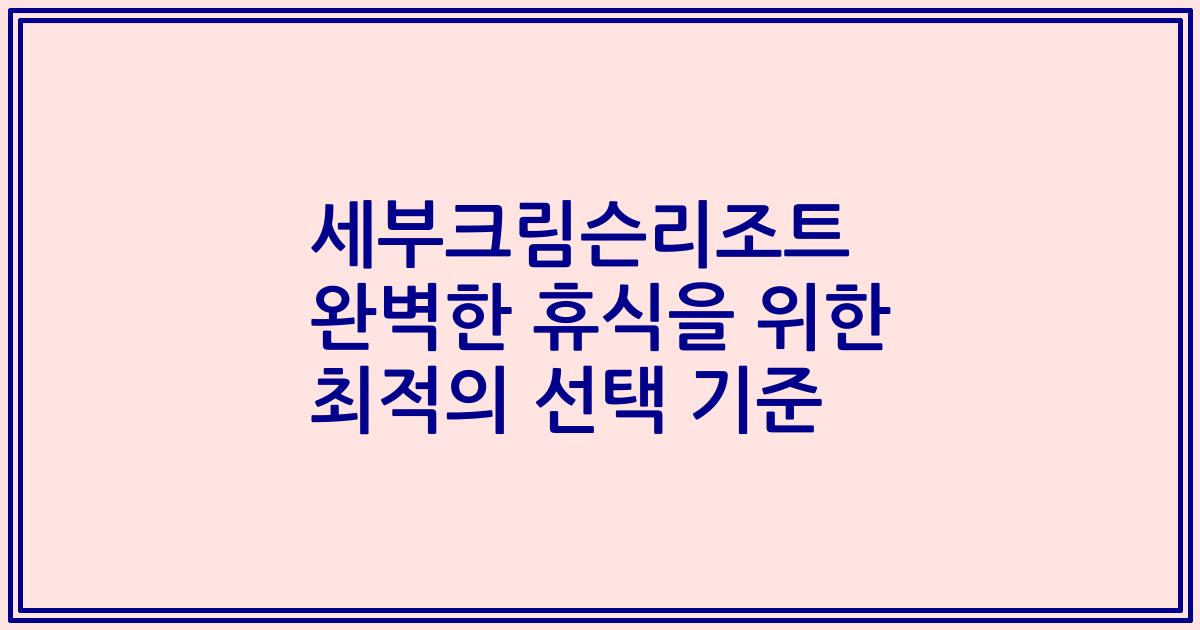 세부크림슨리조트 완벽한 휴식을 위한 최적의 선택 기준