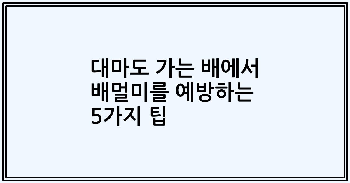 대마도 가는 배에서 배멀미를 예방하는 5가지 팁