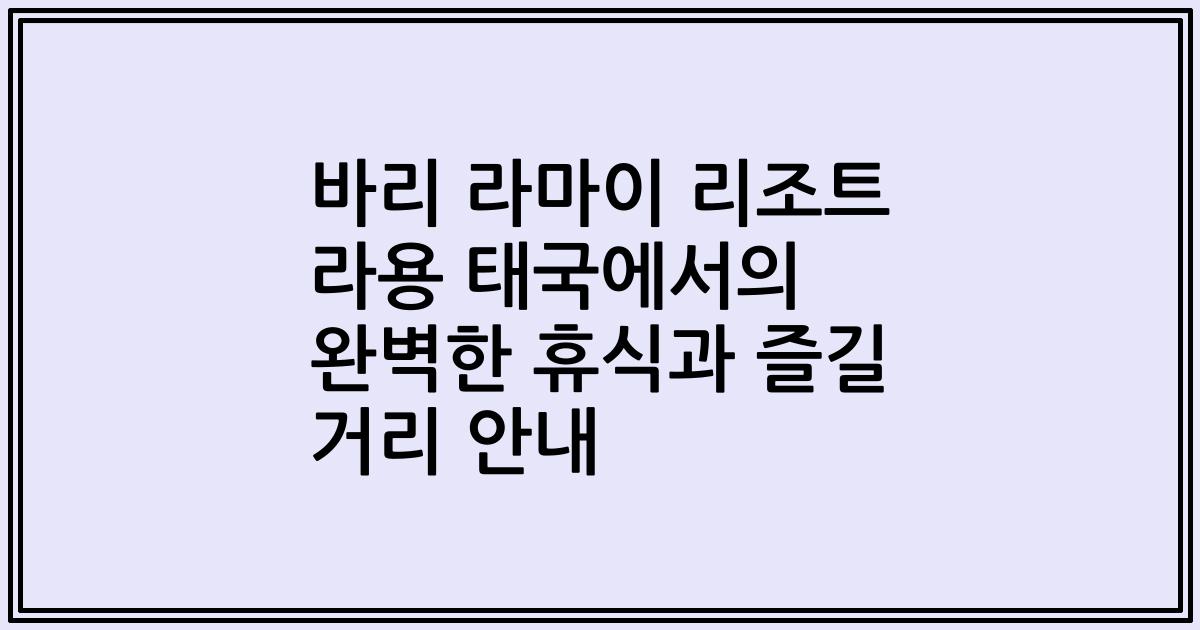 바리 라마이 리조트 라용 태국에서의 완벽한 휴식과 즐길 거리 안내