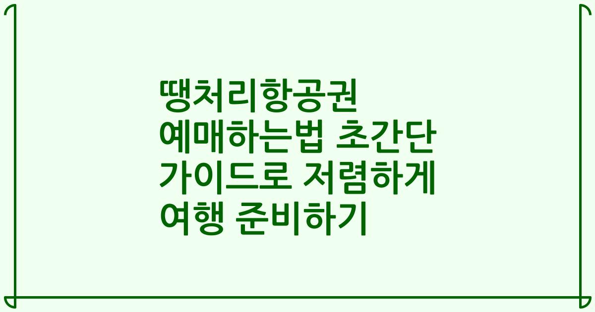땡처리항공권 예매하는법 초간단 가이드로 저렴하게 여행 준비하기