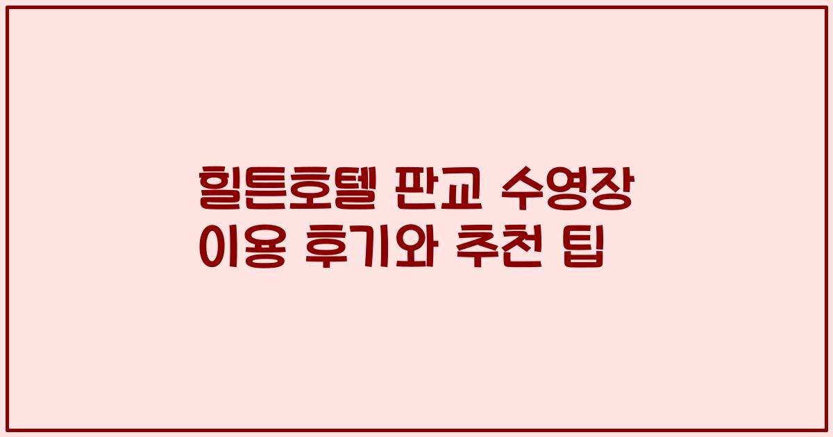 힐튼호텔 판교 수영장 이용 후기와 추천 팁