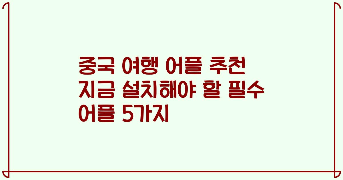 중국 여행 어플 추천 지금 설치해야 할 필수 어플 5가지